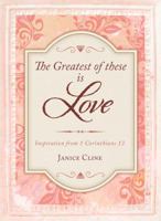 The Greatest of These Is Love: Inspiration from 1 Corinthians 13 1624166954 Book Cover