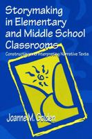 Storymaking in Elementary and Middle School Classrooms: Constructing and Interpreting Narrative Texts 0805832874 Book Cover