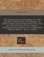 The genealogies recorded in the Sacred Scriptures, according to euery family and tribe with the line of our Sauiour Iesus Christ, obserued from Adam to the Blessed Virgin Mary / by J.S. (1618) 1240411154 Book Cover