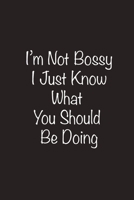 I'm Not Bossy I Just Know What You Should Be Doing: Funny Inspirational Quote Notebook / Journal Gift New Year, 6 x 9 in, Personal Diary 165139802X Book Cover