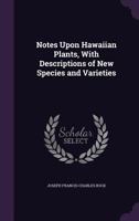 Notes Upon Hawaiian Plants, With Descriptions of New Species and Varieties 1359296832 Book Cover