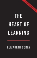 The Heart of Learning: Why Passion Is Essential to Education 1541607651 Book Cover