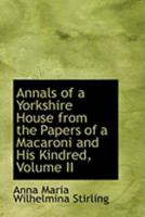 Annals of a Yorkshire House from the Papers of a Macaroni & His Kindred, Volume 2 1144097460 Book Cover