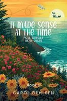 It Made Sense At The Time: Full Circle 1979-2025 B0FCYXSLQS Book Cover