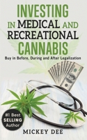 Investing in Medical and Recreational Cannabis : Buy in Before, During or after Legalization 0970970153 Book Cover