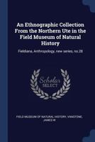 An Ethnographic Collection From the Northern Ute in the Field Museum of Natural History: Fieldiana, Anthropology, new series, no.28 1019252286 Book Cover