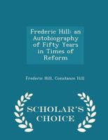 Frederic Hill: An Autobiography of Fifty Years in Times of Reform 3337098770 Book Cover