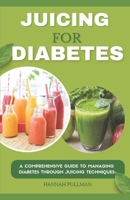 Juicing for Diabetes: A Comprehensive Guide to Managing Diabetes Through Juicing Techniques B0CQQZDTZG Book Cover