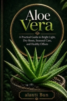 Aloe Vera: A Practical Guide to Bright Light, Dry Roots, Seasonal Care, and Healthy Offsets B0H8KGY47F Book Cover