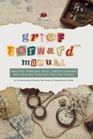 Grief Forward: Walking Through Grief, Understanding and Healing Through the Five Stages B0GHFLWK1J Book Cover