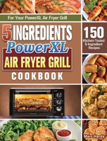 5-Ingredient PowerXL Air Fryer Grill Cookbook: 150 Kitchen-Tested 5-Ingredient Recipes for Your PowerXL Air Fryer Grill 192257242X Book Cover