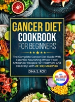 The Cancer Diet Cookbook For Beginners: The Complete Cancer Diet Guide With Essential Nourishing Whole-Food Anticancer Recipes For Treatment And Recov 1805380710 Book Cover