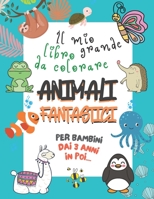 Il Mio Grande Libro da Colorare: Animali Fantastici Da Colorare per Bambini dai 3 anni in poi... B08VVF35XW Book Cover