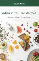 Adieu Ultra-Transformés: Manger Mieux, Vivre Mieux B0G4TLRDSX Book Cover