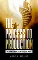 The Process to Production: A Journey from Calling to Fulfillment B0DRG96B59 Book Cover