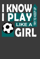 I Know I Play Like A Girl Try To Keep Up: Perfect Notebook For Girl. Cute Cream Paper 6*9 Inch With 100 Pages Notebook For Writing Daily Routine, Journal and Hand Note 1702336786 Book Cover