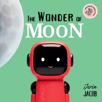 The Wonder of Moon: A Problem-Solving Book for Kids Packed with Moon Facts and Robot Adventure (Montessori Books for Children) B0DRWSMVJK Book Cover