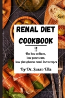 Renal diet cookbook: The low sodium, low potassium, low phosphorus renal diet recipes B0BS92JPKR Book Cover