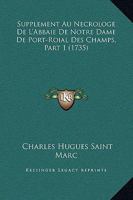 Supplement Au Necrologe De L'Abbaie De Notre Dame De Port-Roial Des Champs, Part 1 (1735) 1166214168 Book Cover