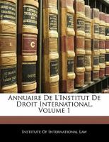Annuaire de l'Institut de Droit International, Vol. 1 (Classic Reprint) 1246126591 Book Cover