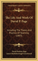 The Life And Work Of David P. Page: Including The Theory And Practice Of Teaching 1165800144 Book Cover