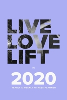 Live Love Lift in 2020 - Yearly and Weekly Fitness Planner : Week to a Page Organiser and Gym Diary 1650183186 Book Cover