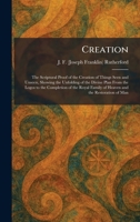 Creation: The Scriptural Proof of the Creation of Things Seen and Unseen, Showing the Unfolding of the Divine Plan From the Logos to the Completion of ... Family of Heaven and the Restoration of Man 102557740X Book Cover