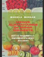 MENUS ALIMENTAIRES DE SUPER IMMUNITÉ: Recettes programmées et compléments d'aliments intelligents B08LNH6718 Book Cover