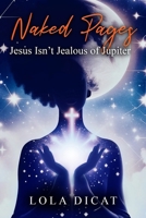 Naked Pages: Jesus Isn't Jealous of Jupiter B0FGJN1CRY Book Cover