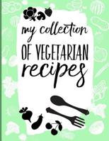 My Collection of Vegetarian Recipes: Large Blank Recipe Book To Keep All Your Recipes In One Place! 1073571165 Book Cover