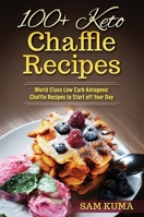100+ Keto Chaffle Recipes : World Class Low Carb Ketogenic Diet Recipes to Start off Your Day 1707955107 Book Cover