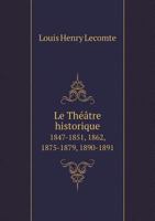 Histoire Des Th��tres de Paris: Le Th��tre Historique, 1847-1851, 1862, 1875-1879, 1890-1891 (Classic Reprint) 1246720434 Book Cover