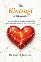 THE KINTSUGI RELATIONSHIP: The Art of Repairing a Relationship That Has Shattered, Stalled, or Run Out of Fuel. B0GSBML62P Book Cover