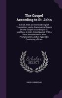 The Gospel According to St. John: In Irish, with an Interlined English Translation ; and a Grammatical Praxis On the Gospel According to St. Matthew, ... and an Appendix Consisting of Fam 1146659350 Book Cover