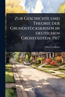 Zur Geschichte und Theorie der GrundstÃ1/4ckskrisen in deutschen Grosstädten, 1917 (German Edition) 1024945189 Book Cover