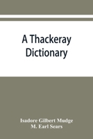 A Thackeray Dictionary; The Characters and Scenes of the Novels and Short Stories Alphabetically Arranged 9353868211 Book Cover
