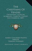 The Chieftains of Vendee: Cathelineau, La Roche-Jacquelein, Charette, Stofflet, and Sombreuil 1017635099 Book Cover