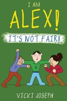 I AM ALEX! IT'S NOT FAIR! 166290066X Book Cover