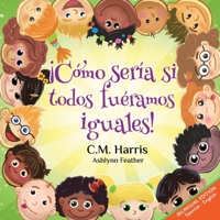 What If We Were All The Same! Bilingual Edition: ¡Cómo Sería Si Todos Fuéramos Iguales! 1639189890 Book Cover