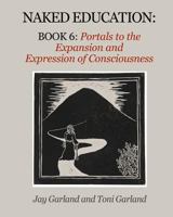 Naked Education: Book 6: Portals to the Expansion and Expression of Consciousness 0998586951 Book Cover