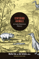 Centering Animals in Latin American History: Writing Animals into Latin American History 0822353970 Book Cover