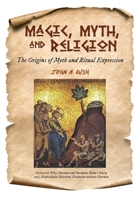 Magic, Myth, and Religion: The Origins of Myth and Ritual Expression B0BRDK8L56 Book Cover