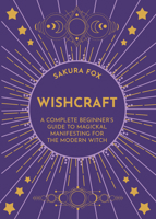 Wishcraft: A Complete Beginner's Guide to Magickal Manifesting for the Modern Witch 1401961134 Book Cover