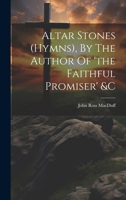 Altar Stones (hymns), By The Author Of 'the Faithful Promiser' &c 102258958X Book Cover