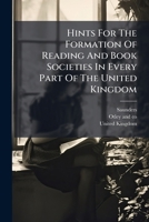 Hints For The Formation Of Reading And Book Societies In Every Part Of The United Kingdom 117994707X Book Cover