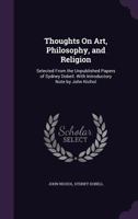 Thoughts on Art, Philosophy, and Religion: Selected from the Unpublished Papers of Sydney Dobell. with Introductory Note by John Nichol 3337234755 Book Cover