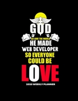 GOD SO LOVE THE WORLD HE MADE WEB DEVELOPER SO EVERYONE COULD BE LOVE: Improve your Personal & Business Time Management with this Organizer, Activity Planner (Jan 1 / Dec 31 - 133 Pages) 1672044227 Book Cover