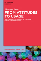 From Attitudes to Usage: The Dynamics of Linguistic Prestige in Early Modern Italy (Language and Social Life [LSL], 32) 3111242528 Book Cover