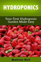Hydroponics: Your First Hydroponic Garden Made Easy (Hydroponics for Beginners, Hydroponics Gardening) 1530095255 Book Cover