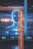 Codici del futuro 2 - Oltre il Codice: Storie di scelte, tecnologia e responsabilità. (Racconti informatici e robotici per bambini e ragazzi) (Italian Edition) B0GJNSQ22N Book Cover